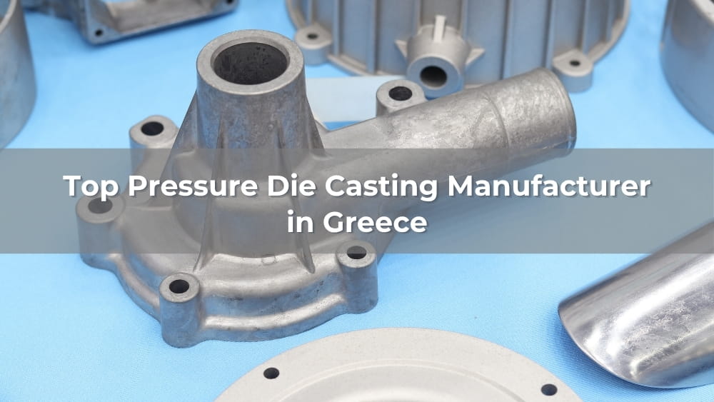 Top 5 Pressure Die Casting Manufacturers in Greece 2026