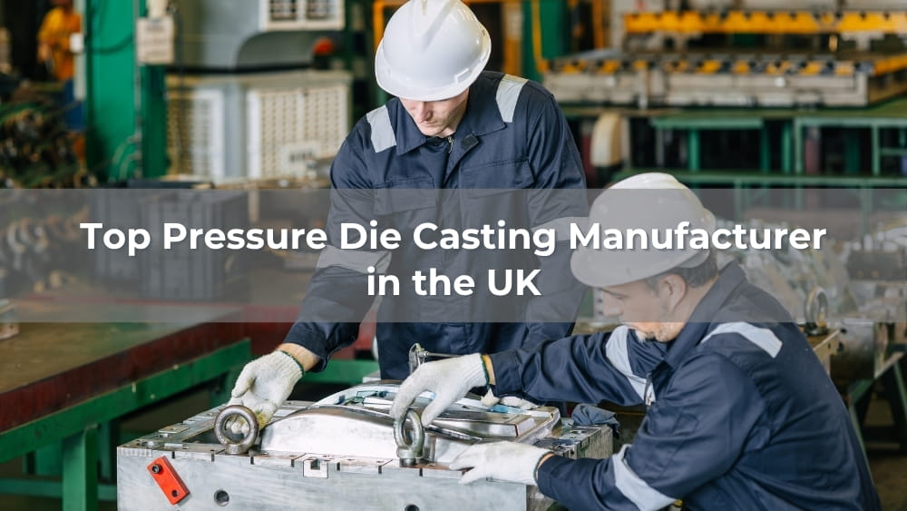 Top 5 Pressure Die Casting Manufacturer in the UK 2026