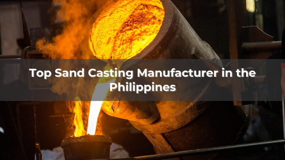 Top 5 Sand Casting Manufacturer in the Philippines 2026