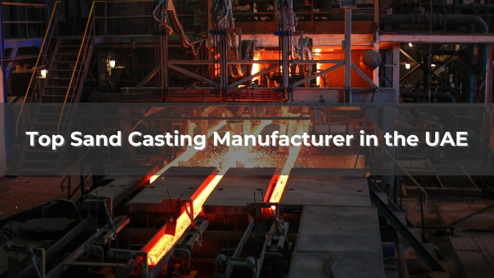 Top 5 Sand Casting Manufacturer in the UAE 2026